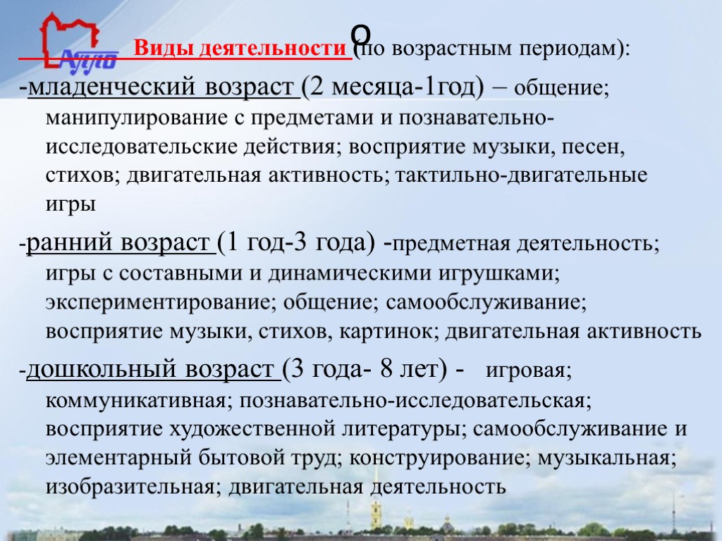 о Виды деятельности (по возрастным периодам): -младенческий возраст (2 месяца-1год) – общение; манипулирование с